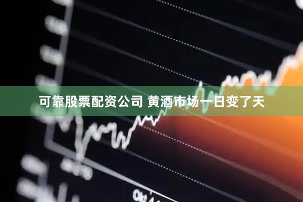 可靠股票配资公司 黄酒市场一日变了天