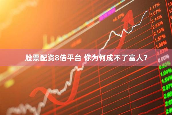 股票配资8倍平台 你为何成不了富人？
